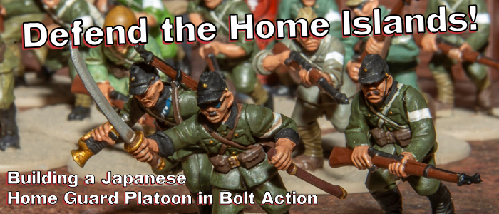 Defend the Home Islands: Building a Japanese Home Guard Platoon in Bolt Action